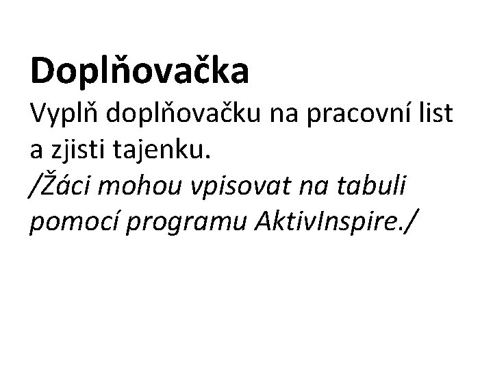 Doplňovačka Vyplň doplňovačku na pracovní list a zjisti tajenku. /Žáci mohou vpisovat na tabuli