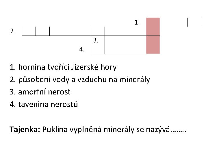 1. hornina tvořící Jizerské hory 2. působení vody a vzduchu na minerály 3. amorfní