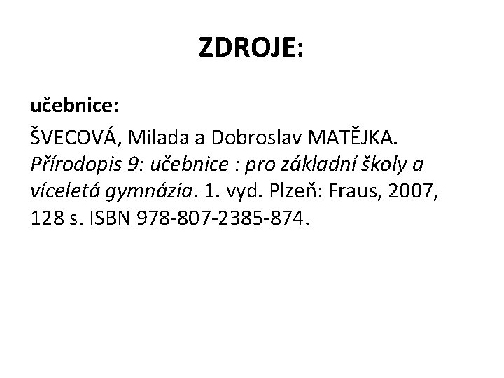 ZDROJE: učebnice: ŠVECOVÁ, Milada a Dobroslav MATĚJKA. Přírodopis 9: učebnice : pro základní školy