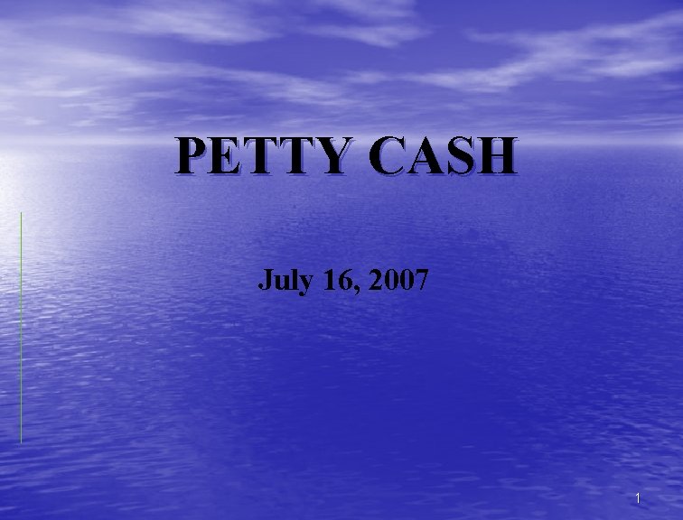 PETTY CASH July 16, 2007 1 