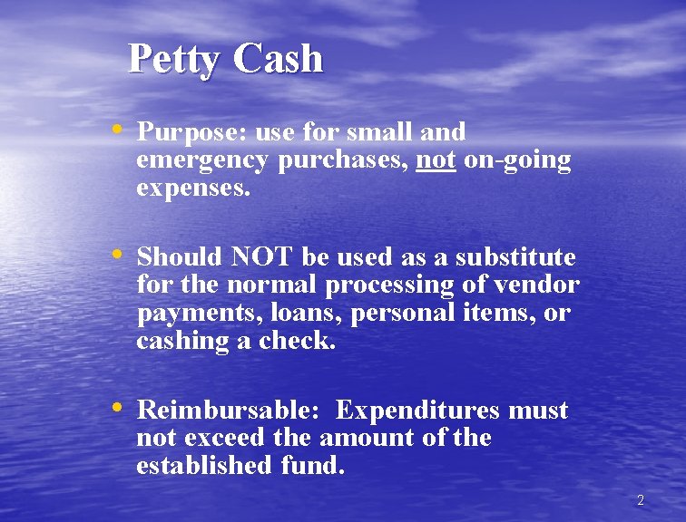 Petty Cash • Purpose: use for small and emergency purchases, not on-going expenses. •