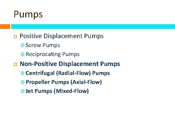 Pumps Positive Displacement Pumps Screw Pumps Reciprocating Pumps Non-Positive Displacement Pumps Centrifugal (Radial-Flow) Pumps