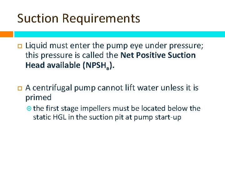 Suction Requirements Liquid must enter the pump eye under pressure; this pressure is called