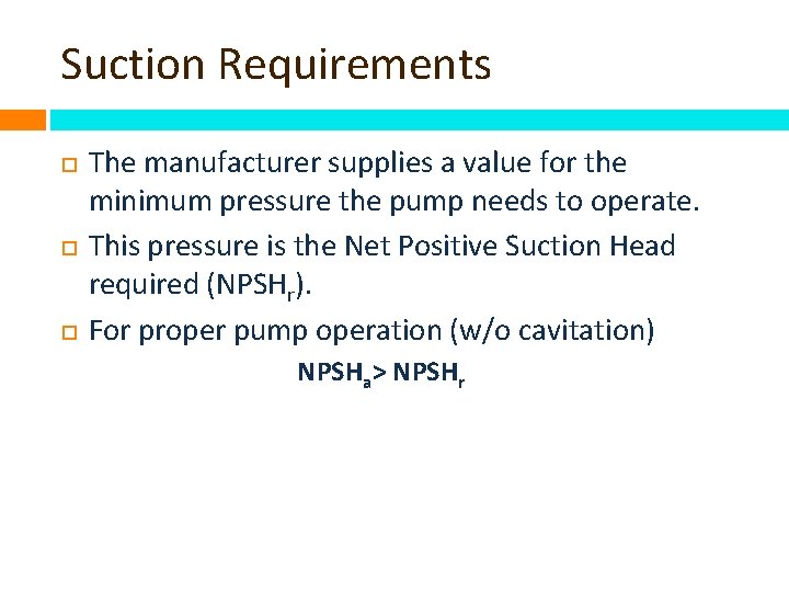 Suction Requirements The manufacturer supplies a value for the minimum pressure the pump needs