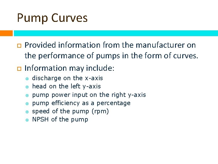 Pump Curves Provided information from the manufacturer on the performance of pumps in the
