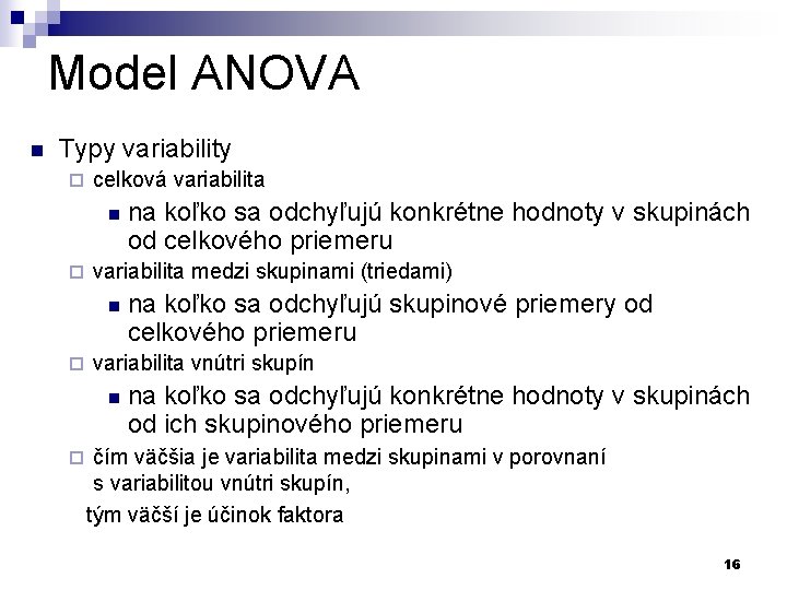 Model ANOVA n Typy variability ¨ celková variabilita n ¨ variabilita medzi skupinami (triedami)