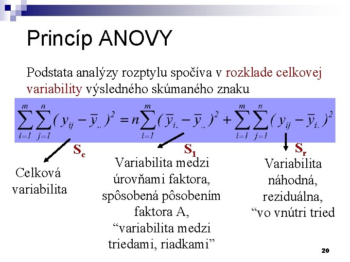 Princíp ANOVY Podstata analýzy rozptylu spočíva v rozklade celkovej variability výsledného skúmaného znaku Sc