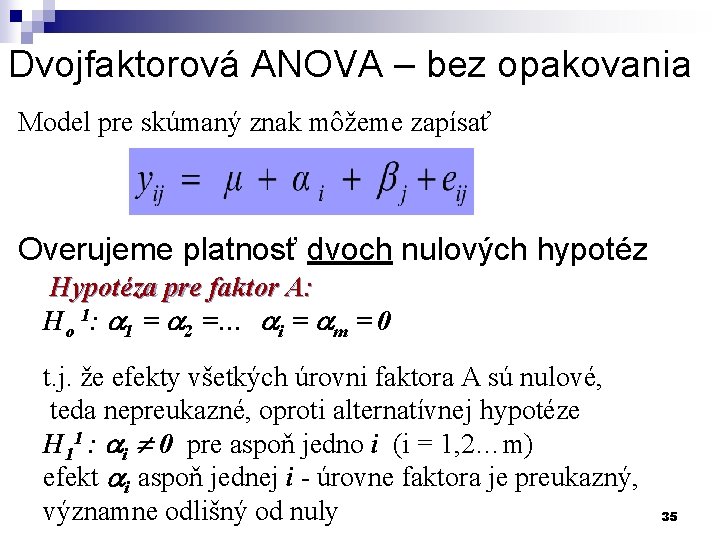 Dvojfaktorová ANOVA – bez opakovania Model pre skúmaný znak môžeme zapísať Overujeme platnosť dvoch