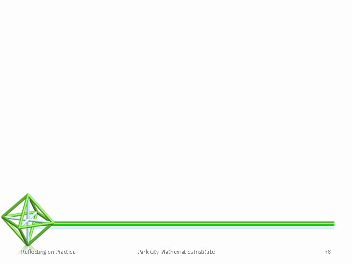 Reflecting on Practice Park City Mathematics Institute 18 