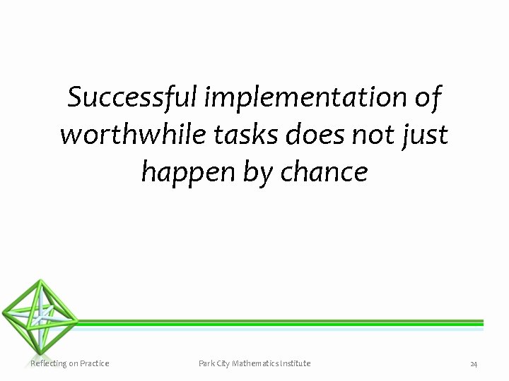 Successful implementation of worthwhile tasks does not just happen by chance Reflecting on Practice