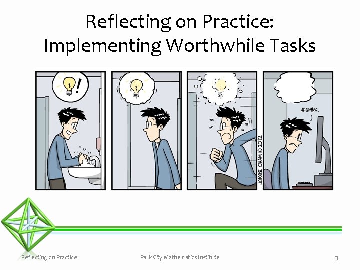 Reflecting on Practice: Implementing Worthwhile Tasks Reflecting on Practice Park City Mathematics Institute 3