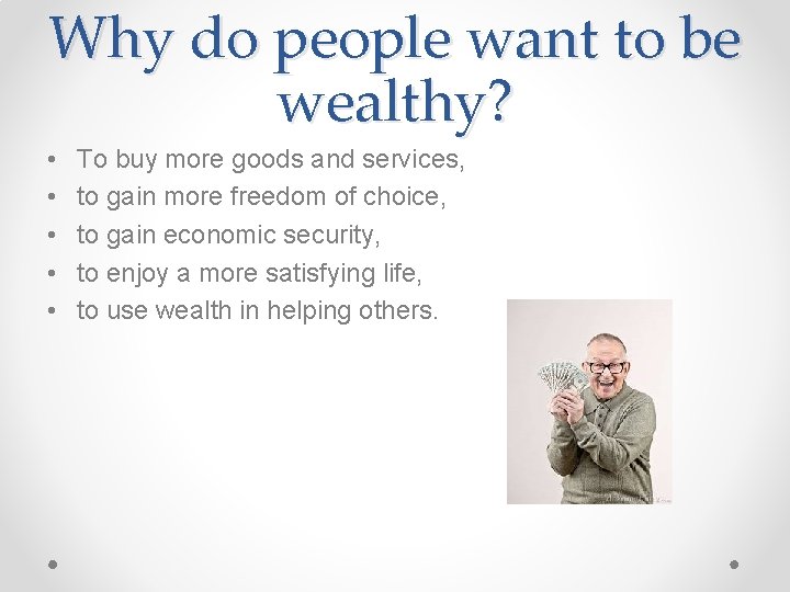 Why do people want to be wealthy? • • • To buy more goods