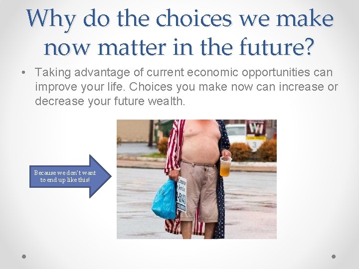 Why do the choices we make now matter in the future? • Taking advantage