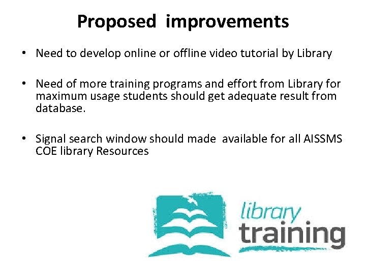 Proposed improvements • Need to develop online or offline video tutorial by Library •