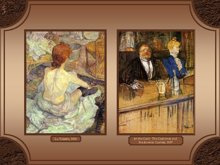 La Toilette, 1896 At the Café - The Customer and the Anemic Cashier, 1897 La Toilette, 1896 At the Café - The Customer and the Anemic Cashier, 1897