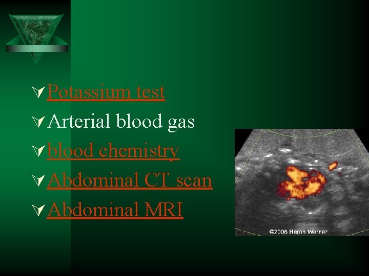 ÚPotassium test ÚArterial blood gas Úblood chemistry ÚAbdominal CT scan ÚAbdominal MRI 