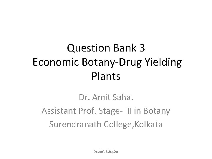 Question Bank 3 Economic Botany-Drug Yielding Plants Dr. Amit Saha. Assistant Prof. Stage- III
