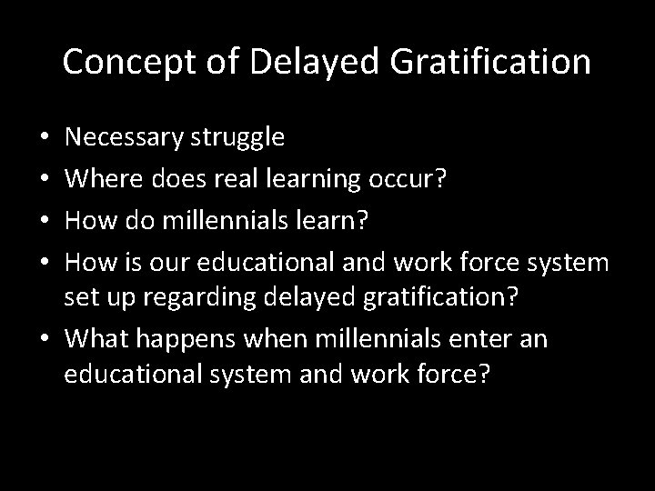 Concept of Delayed Gratification Necessary struggle Where does real learning occur? How do millennials