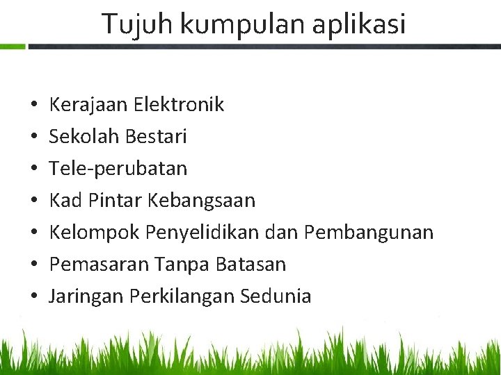 Tujuh kumpulan aplikasi • • Kerajaan Elektronik Sekolah Bestari Tele-perubatan Kad Pintar Kebangsaan Kelompok