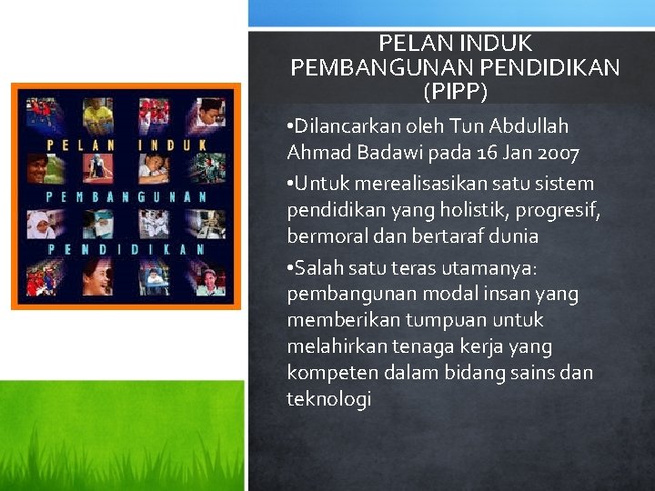 PELAN INDUK PEMBANGUNAN PENDIDIKAN (PIPP) • Dilancarkan oleh Tun Abdullah Ahmad Badawi pada 16