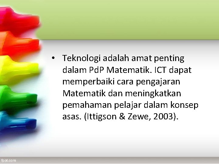  • Teknologi adalah amat penting dalam Pd. P Matematik. ICT dapat memperbaiki cara