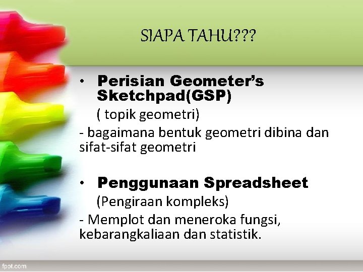 SIAPA TAHU? ? ? • Perisian Geometer’s Sketchpad(GSP) ( topik geometri) - bagaimana bentuk