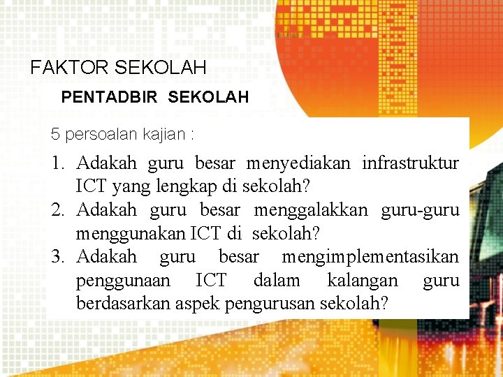 FAKTOR SEKOLAH PENTADBIR SEKOLAH 5 persoalan kajian : 1. Adakah guru besar menyediakan infrastruktur
