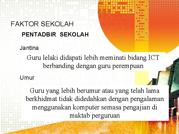 FAKTOR SEKOLAH PENTADBIR SEKOLAH Jantina Guru lelaki didapati lebih meminati bidang ICT berbanding dengan