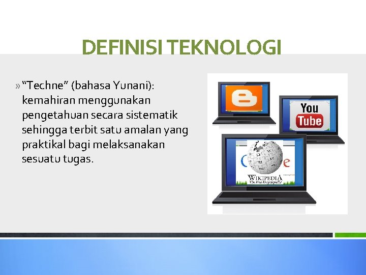 DEFINISI TEKNOLOGI » “Techne” (bahasa Yunani): kemahiran menggunakan pengetahuan secara sistematik sehingga terbit satu