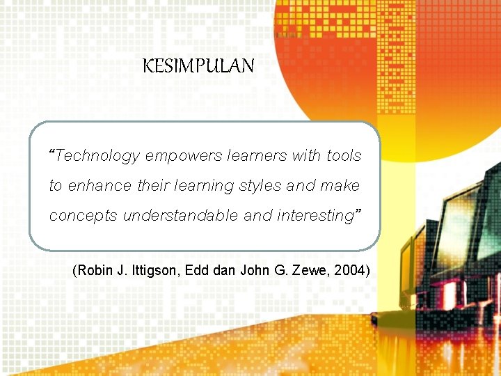 KESIMPULAN “Technology empowers learners with tools to enhance their learning styles and make concepts