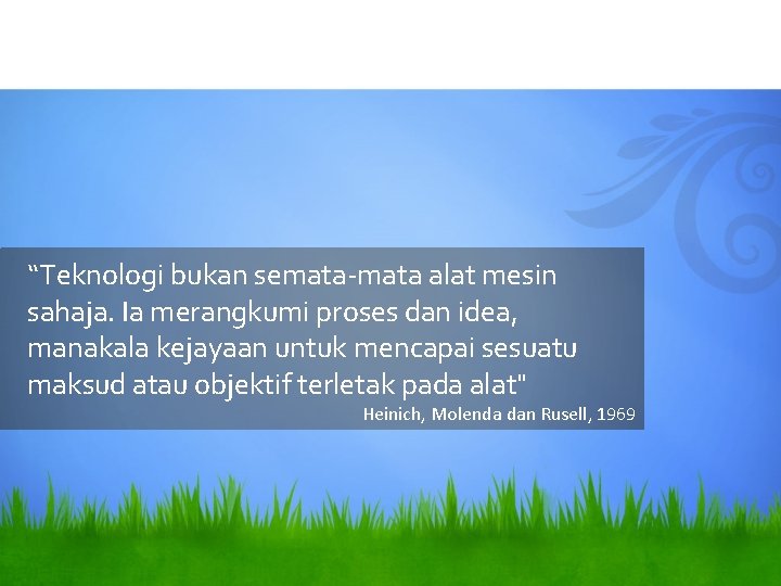 “Teknologi bukan semata-mata alat mesin sahaja. Ia merangkumi proses dan idea, manakala kejayaan untuk