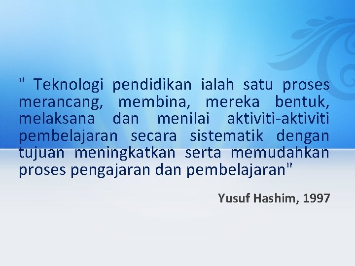 " Teknologi pendidikan ialah satu proses merancang, membina, mereka bentuk, melaksana dan menilai aktiviti-aktiviti
