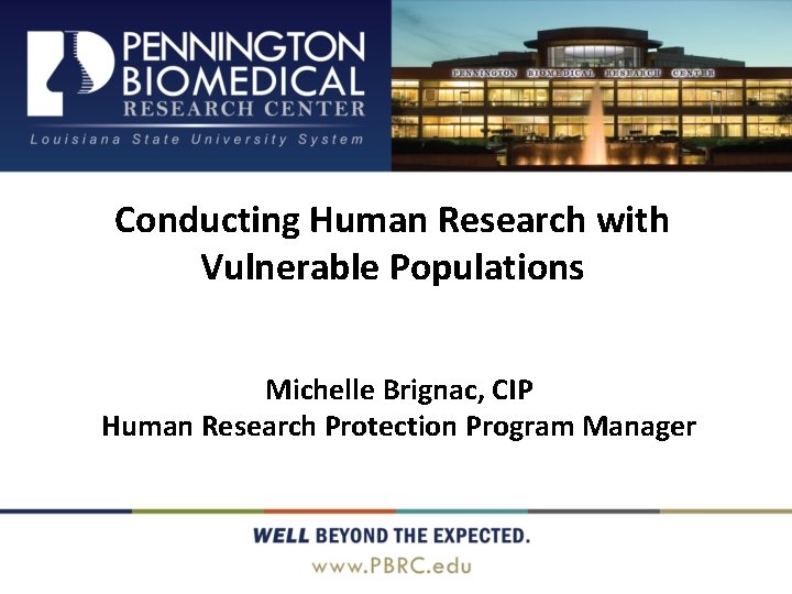 Conducting Human Research with Vulnerable Populations Michelle Brignac, CIP Human Research Protection Program Manager