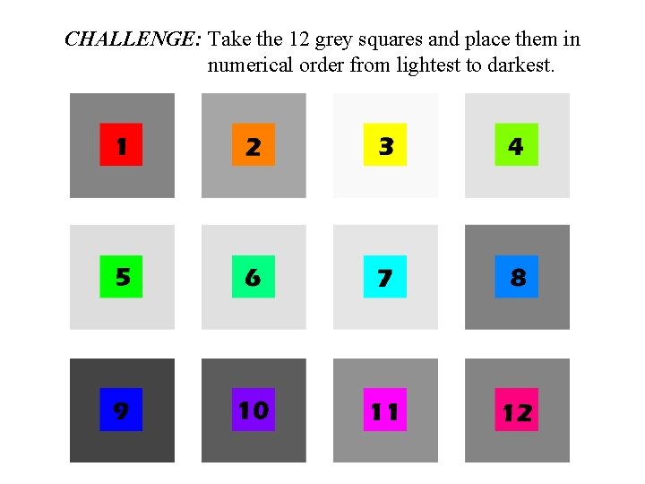 CHALLENGE: Take the 12 grey squares and place them in numerical order from lightest