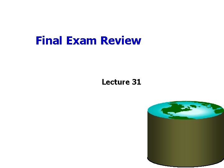 Final Exam Review Lecture 31 