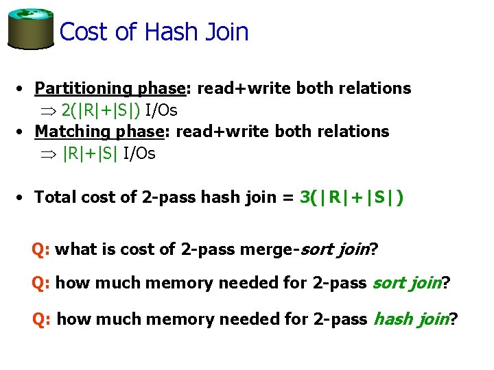 Cost of Hash Join • Partitioning phase: read+write both relations 2(|R|+|S|) I/Os • Matching