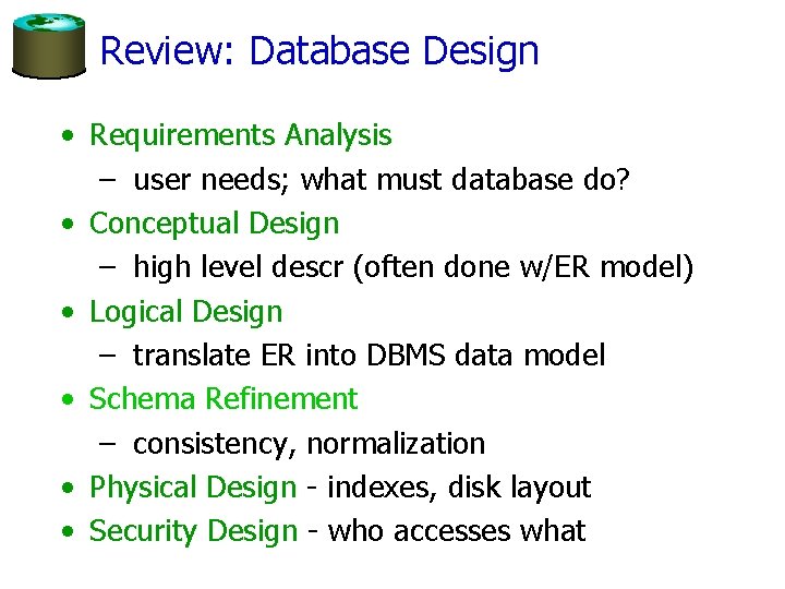 Review: Database Design • Requirements Analysis – user needs; what must database do? •
