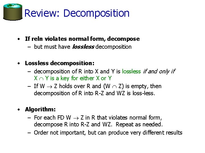 Review: Decomposition • If reln violates normal form, decompose – but must have lossless