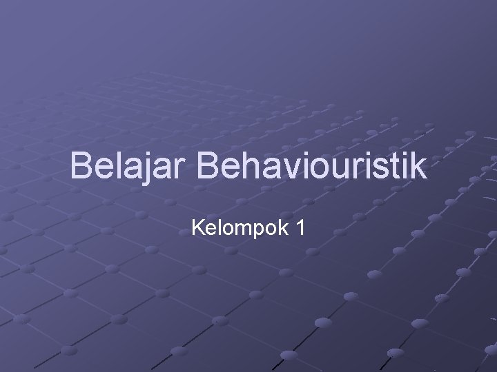 Belajar Behaviouristik Kelompok 1 