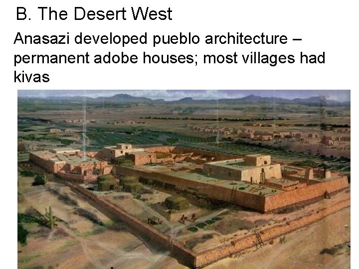 B. The Desert West Anasazi developed pueblo architecture – permanent adobe houses; most villages