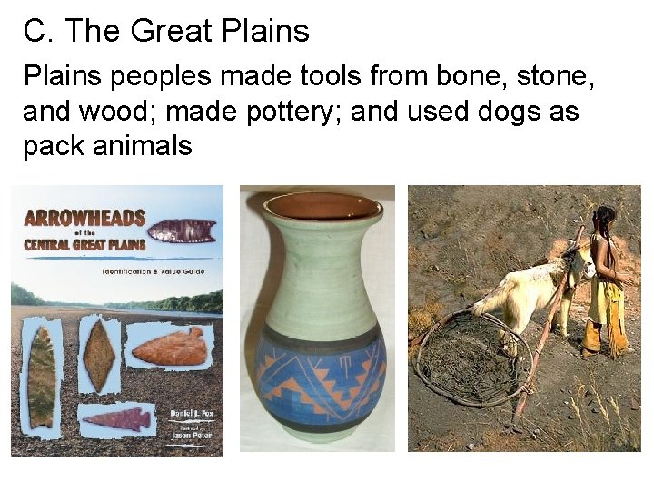 C. The Great Plains peoples made tools from bone, stone, and wood; made pottery;