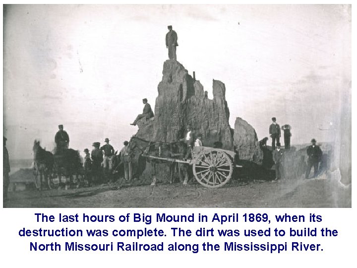 The last hours of Big Mound in April 1869, when its destruction was complete.