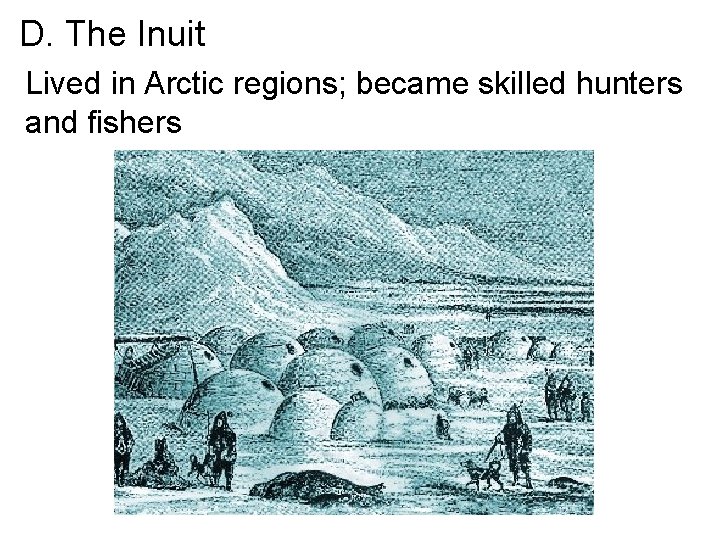 D. The Inuit Lived in Arctic regions; became skilled hunters and fishers 