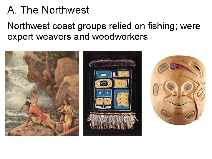 A. The Northwest coast groups relied on fishing; were expert weavers and woodworkers 