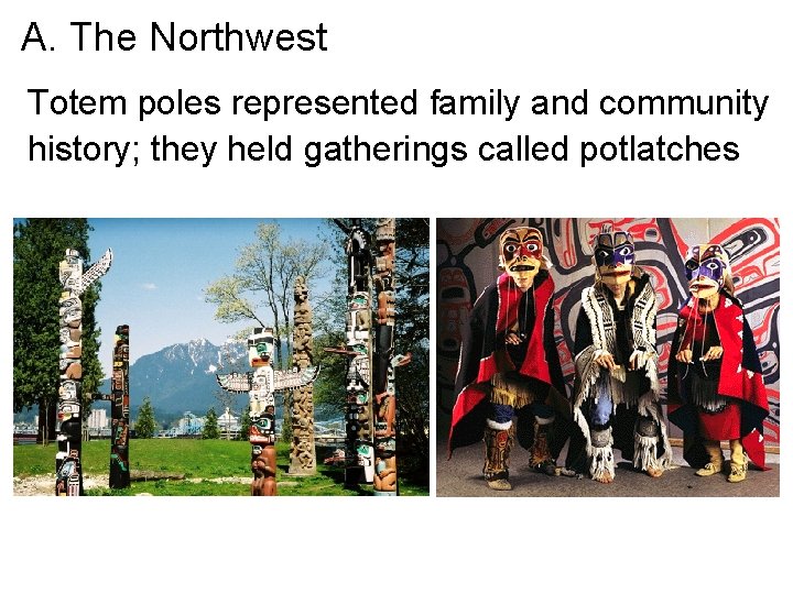 A. The Northwest Totem poles represented family and community history; they held gatherings called