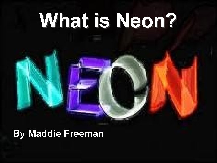 What is Neon? By Maddie Freeman 