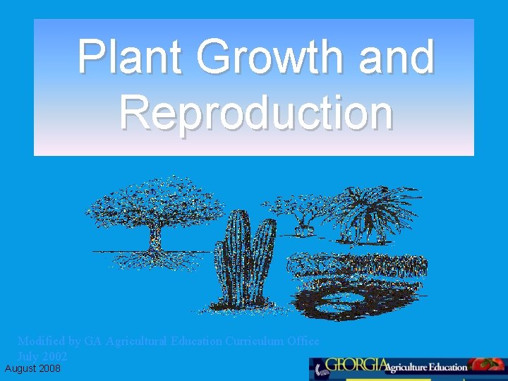 Plant Growth and Reproduction Modified by GA Agricultural Education Curriculum Office July 2002 August