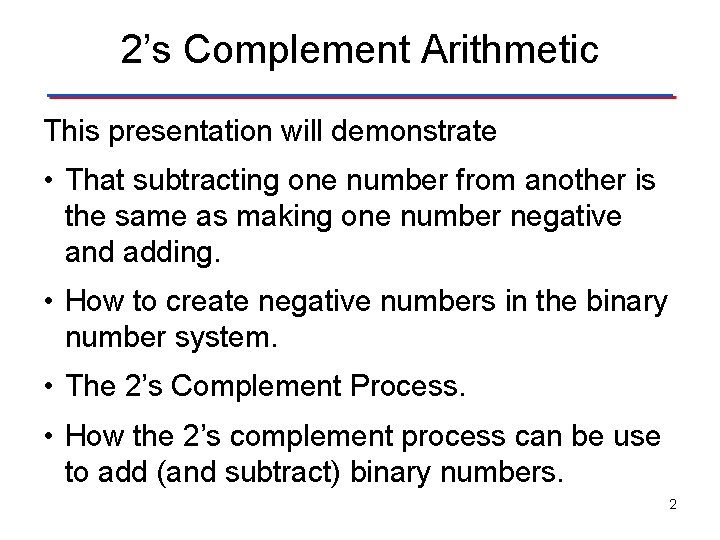 2’s Complement Arithmetic This presentation will demonstrate • That subtracting one number from another