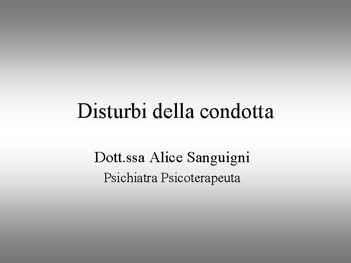 Disturbi della condotta Dott. ssa Alice Sanguigni Psichiatra Psicoterapeuta 