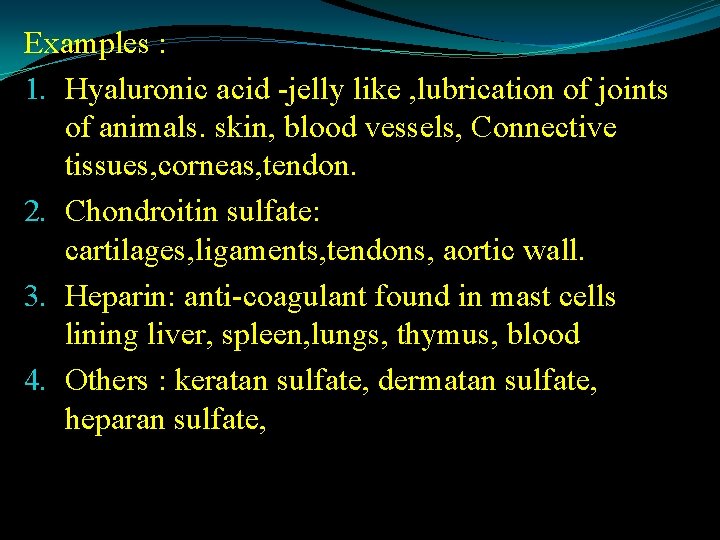 Examples : 1. Hyaluronic acid -jelly like , lubrication of joints of animals. skin,